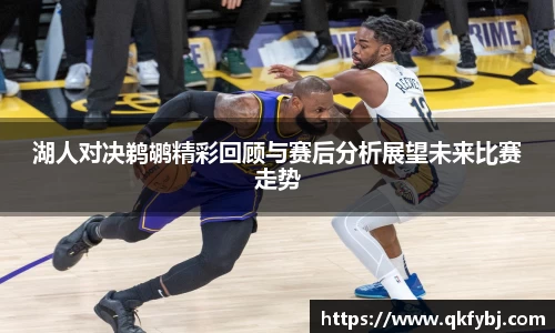 湖人对决鹈鹕精彩回顾与赛后分析展望未来比赛走势