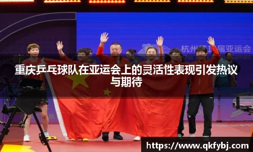 重庆乒乓球队在亚运会上的灵活性表现引发热议与期待